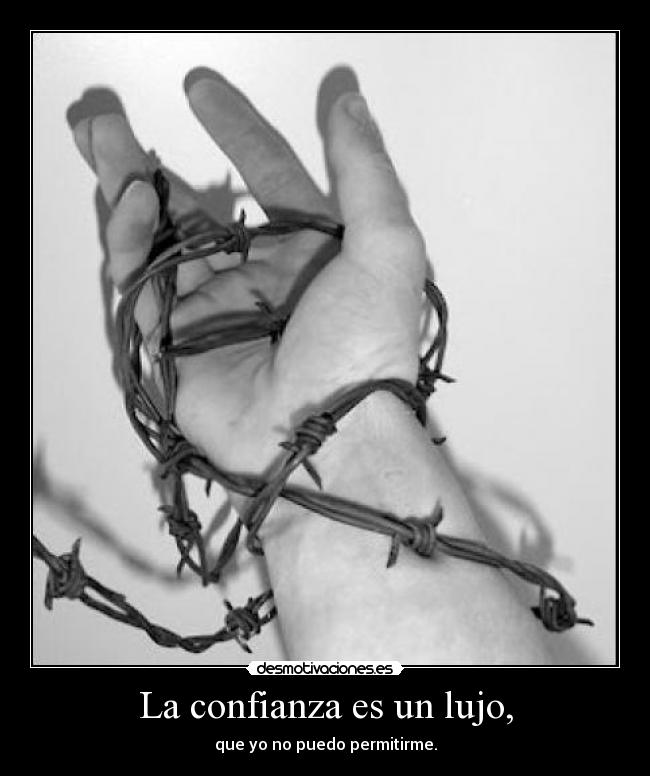 La confianza es un lujo, - 