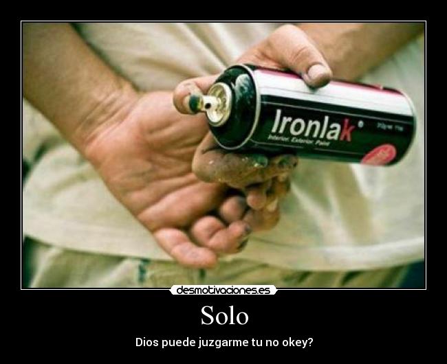 Solo - Dios puede juzgarme tu no okey?
