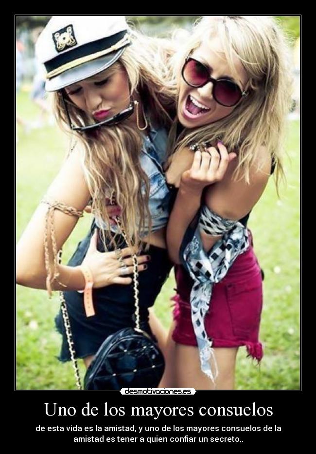 Uno de los mayores consuelos - de esta vida es la amistad, y uno de los mayores consuelos de la
amistad es tener a quien confiar un secreto..