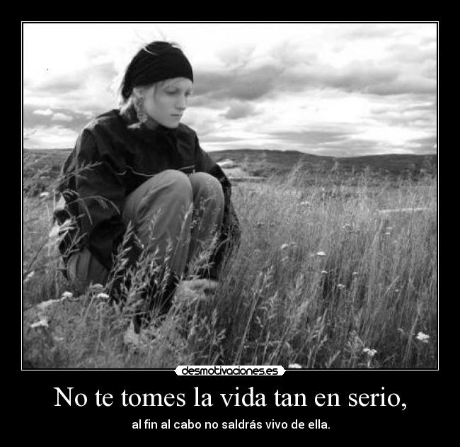 No te tomes la vida tan en serio, - 