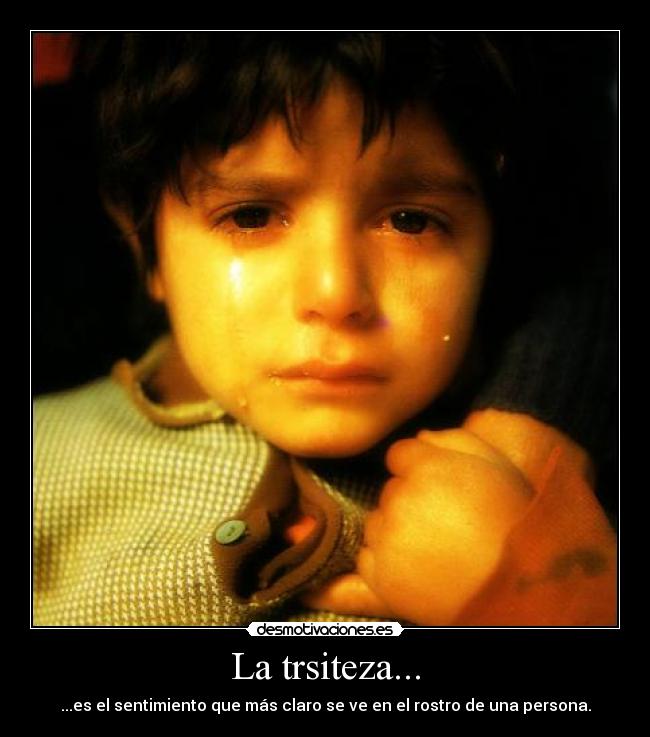 La trsiteza... - ...es el sentimiento que más claro se ve en el rostro de una persona.