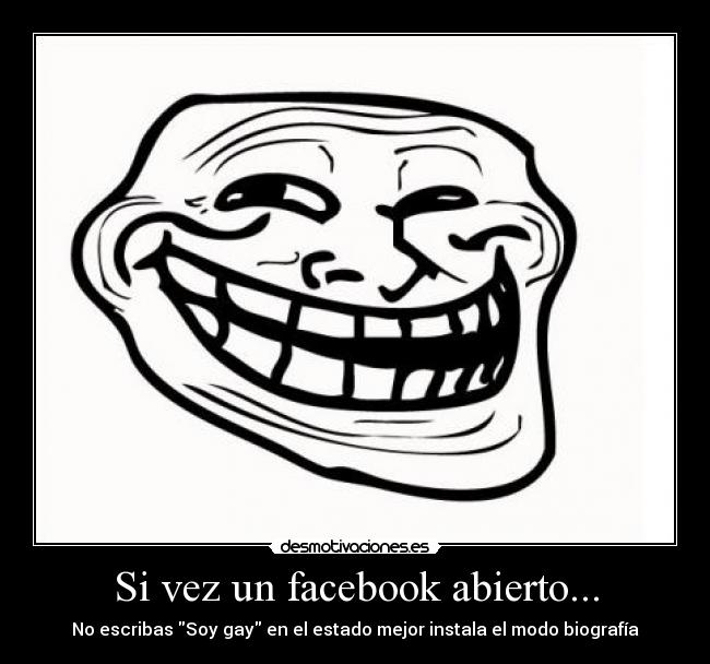 Si vez un facebook abierto... - No escribas Soy gay en el estado mejor instala el modo biografía