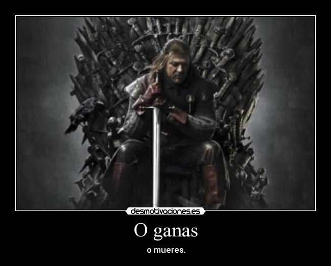 O ganas - o mueres.