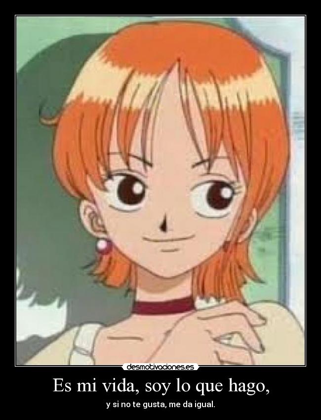 Es mi vida, soy lo que hago, - y si no te gusta, me da igual.