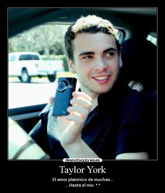 Taylor York - El amor platónico de muchas...
....Hasta el mio. *.*