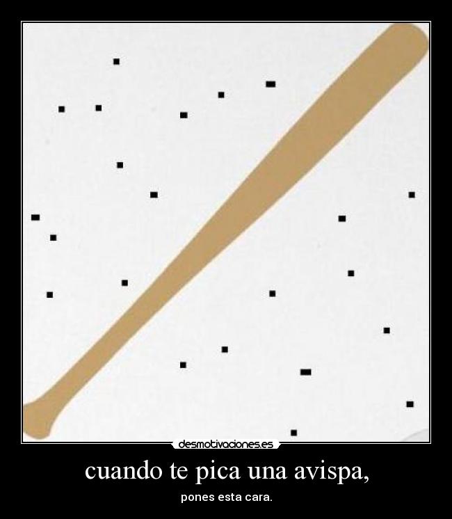 cuando te pica una avispa, - pones esta cara.