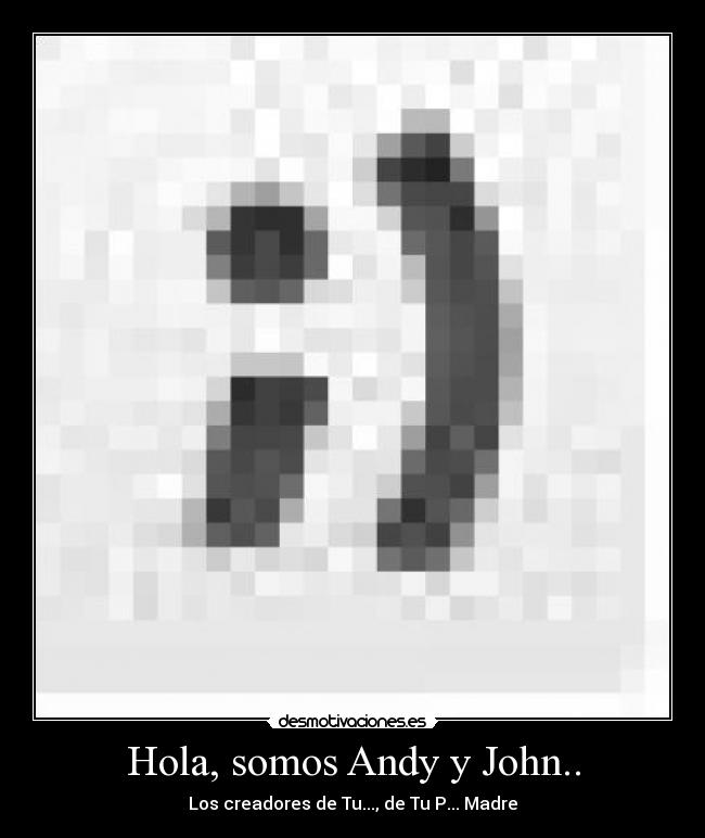 Hola, somos Andy y John.. - Los creadores de Tu..., de Tu P... Madre