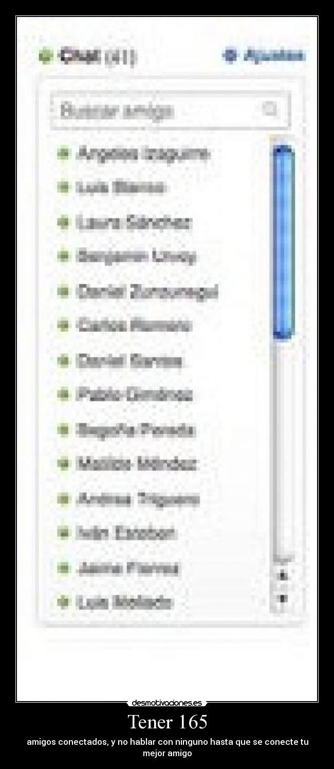 Tener 165 - amigos conectados, y no hablar con ninguno hasta que se conecte tu mejor amigo