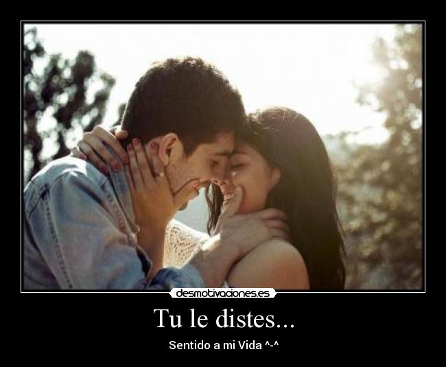 Tu le distes... - Sentido a mi Vida ^-^