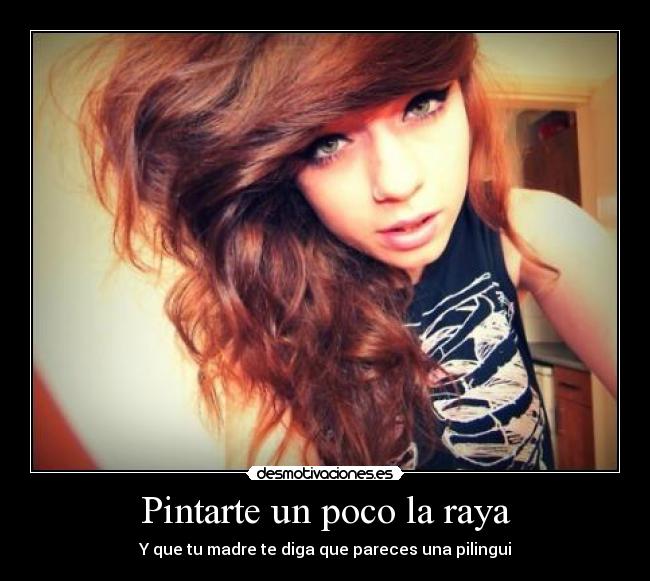 Pintarte un poco la raya - Y que tu madre te diga que pareces una pilingui