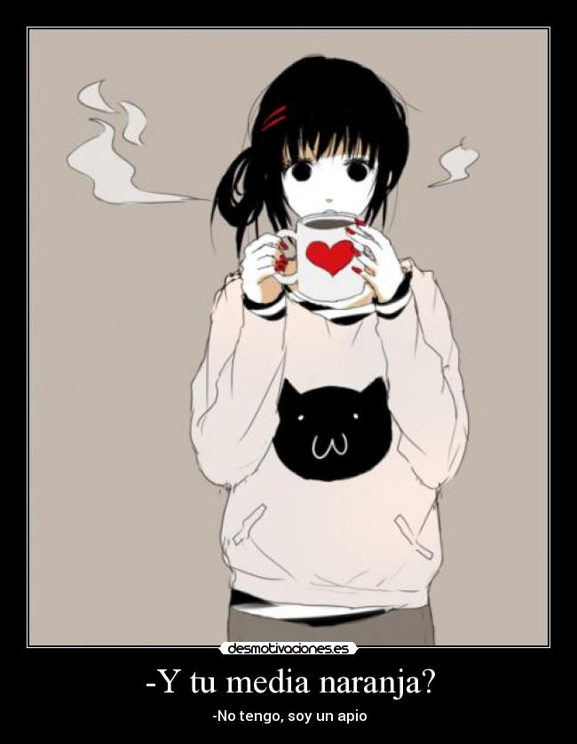 -Y tu media naranja? - -No tengo, soy un apio