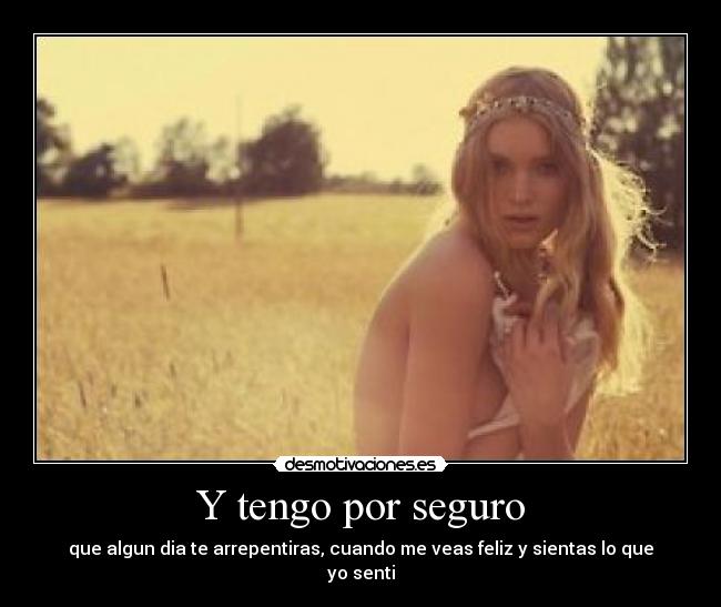 Y tengo por seguro -