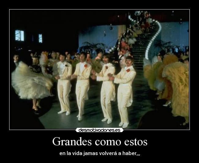 Grandes como estos - en la vida jamas volverá a haber,,,