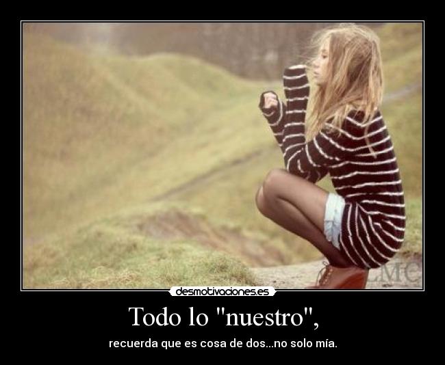 Todo lo nuestro, - 