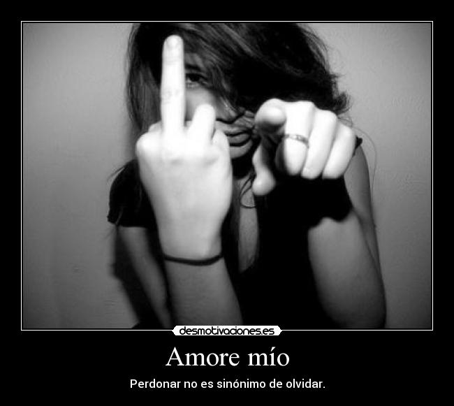 Amore mío - Perdonar no es sinónimo de olvidar.