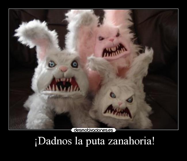 ¡Dadnos la puta zanahoria! -