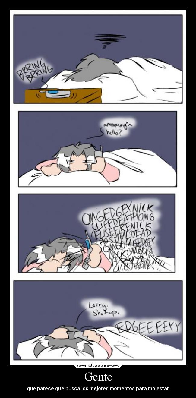 Gente - que parece que busca los mejores momentos para molestar.