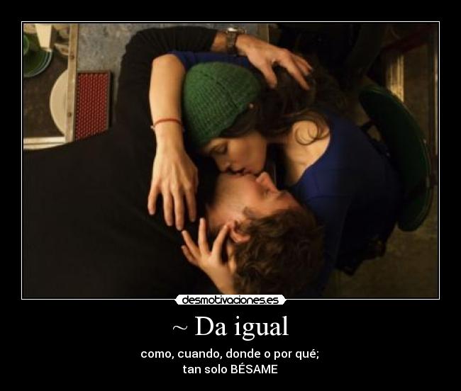 ~ Da igual - 