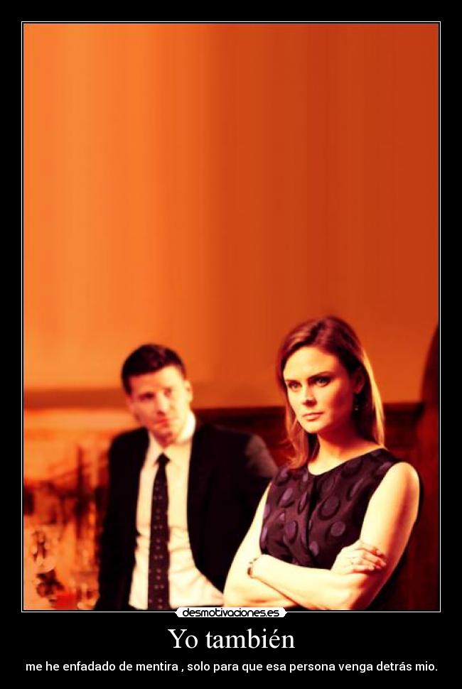 Yo también - me he enfadado de mentira , solo para que esa persona venga detrás mio.