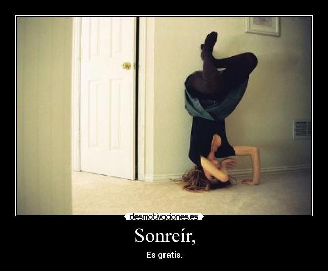 Sonreír, - Es gratis.