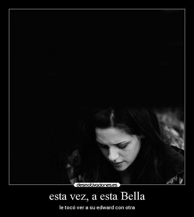 esta vez, a esta Bella - le tocó ver a su edward con otra