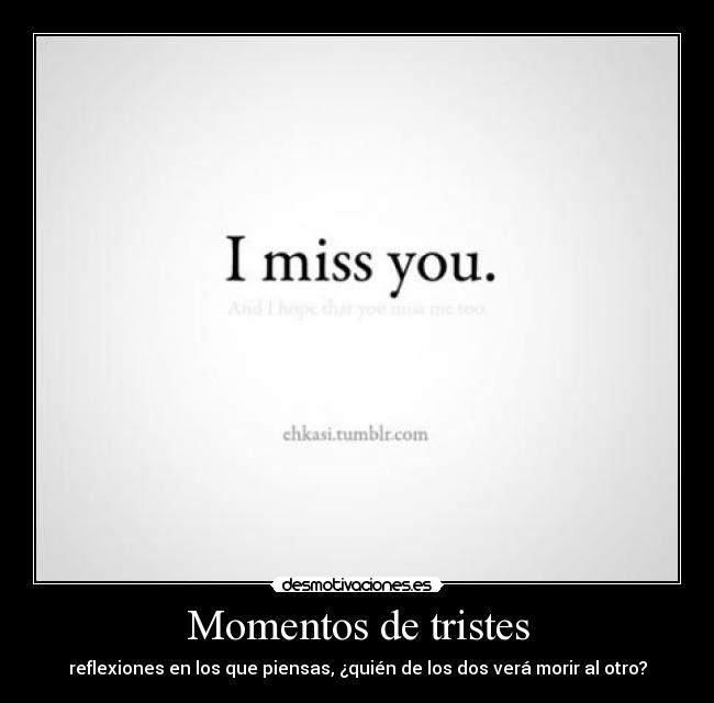 Momentos de tristes - reflexiones en los que piensas, ¿quién de los dos verá morir al otro?