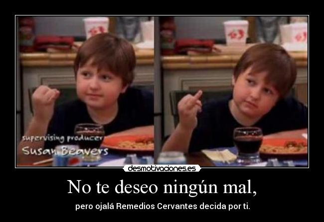No te deseo ningún mal, -
