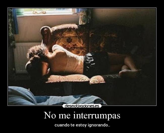 No me interrumpas -