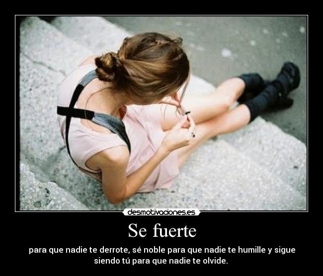 Se fuerte - para que nadie te derrote, sé noble para que nadie te humille y sigue
siendo tú para que nadie te olvide. ♥