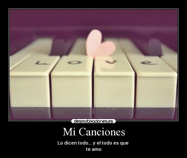 Mi Canciones - Lo dicen todo... y el todo es que
te amo