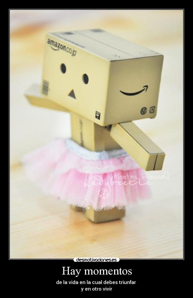 Hay momentos - de la vida en la cual debes triunfar
y en otro vivir