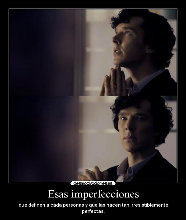 Esas imperfecciones - que definen a cada personas y que las hacen tan irresistiblemente perfectas.