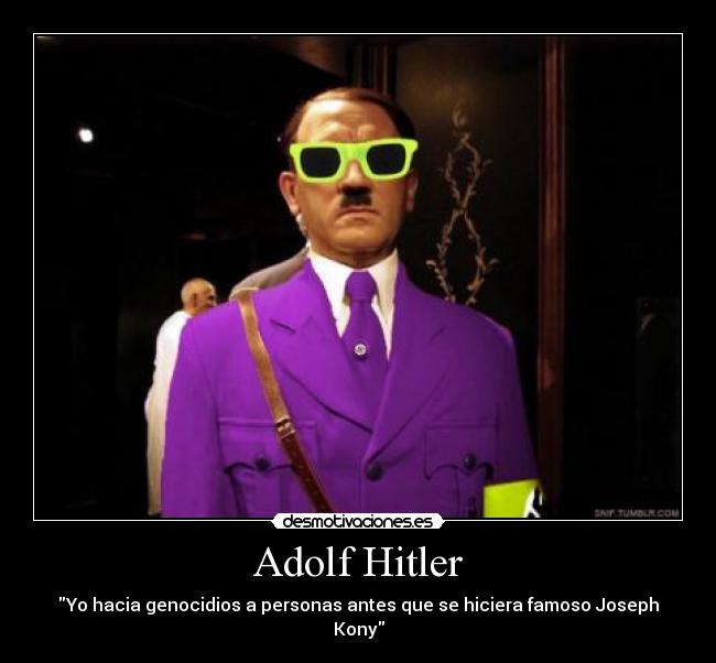 Adolf Hitler - Yo hacia genocidios a personas antes que se hiciera famoso Joseph Kony