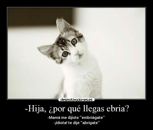 -Hija, ¿por qué llegas ebria? -