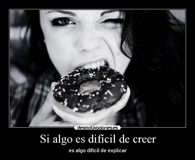 Si algo es difícil de creer - es algo difícil de explicar