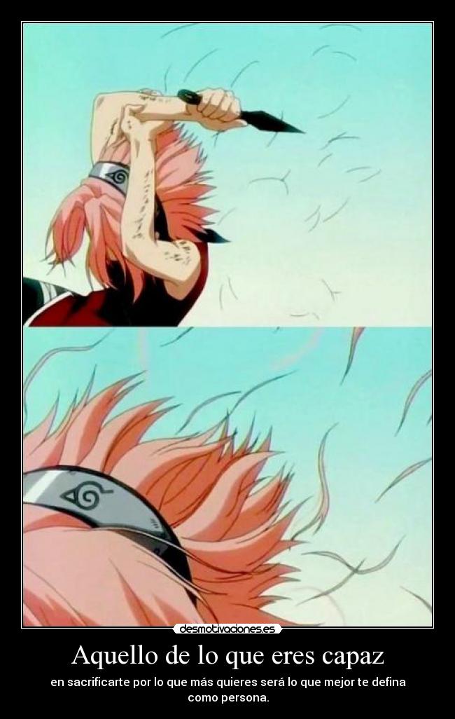 Aquello de lo que eres capaz - en sacrificarte por lo que más quieres será lo que mejor te defina como persona.