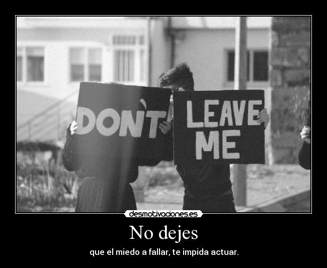 No dejes - que el miedo a fallar, te impida actuar.