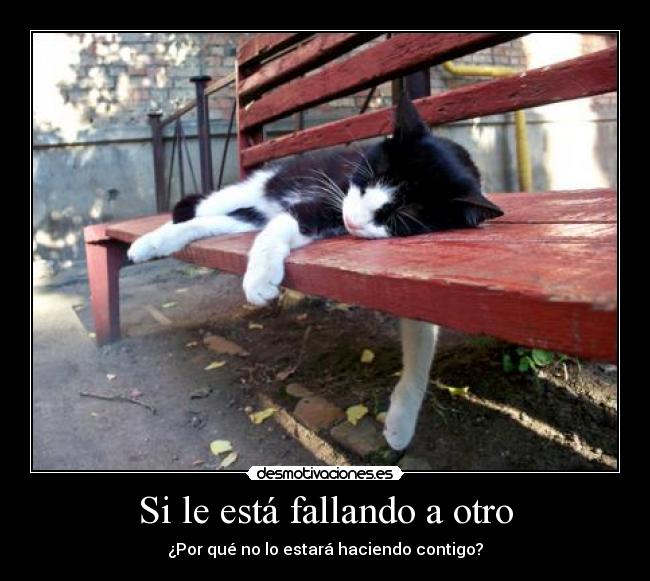 Si le está fallando a otro - ¿Por qué no lo estará haciendo contigo?