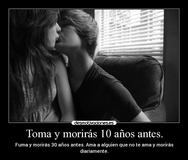 Toma y morirás 10 años antes. -