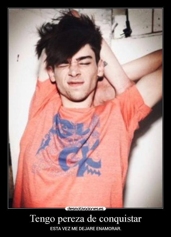 Tengo pereza de conquistar - ESTA VEZ ME DEJARE ENAMORAR.