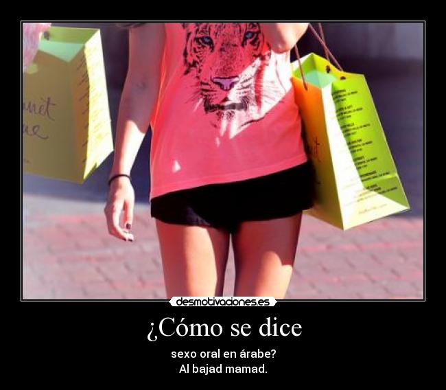 ¿Cómo se dice - sexo oral en árabe?
Al bajad mamad.