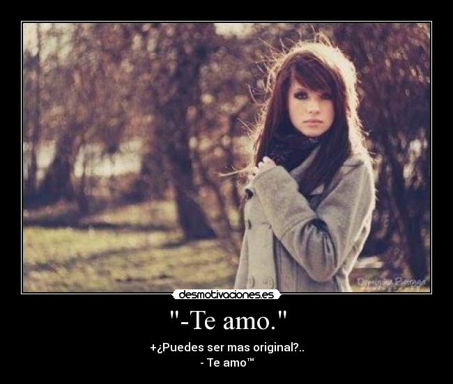 -Te amo. - +¿Puedes ser mas original?..
- Te amo™