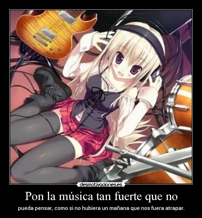 Pon la música tan fuerte que no - pueda pensar, como si no hubiera un mañana que nos fuera atrapar.