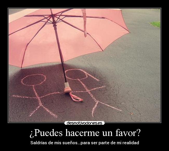 ¿Puedes hacerme un favor? - Saldrías de mis sueños...para ser parte de mi realidad