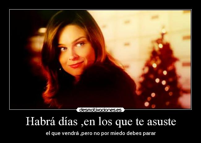 Habrá días ,en los que te asuste -