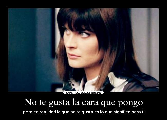 No te gusta la cara que pongo -