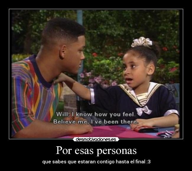 Por esas personas - que sabes que estaran contigo hasta el final :3