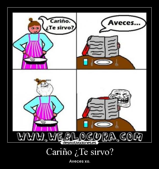 Cariño ¿Te sirvo? - Aveces xo.