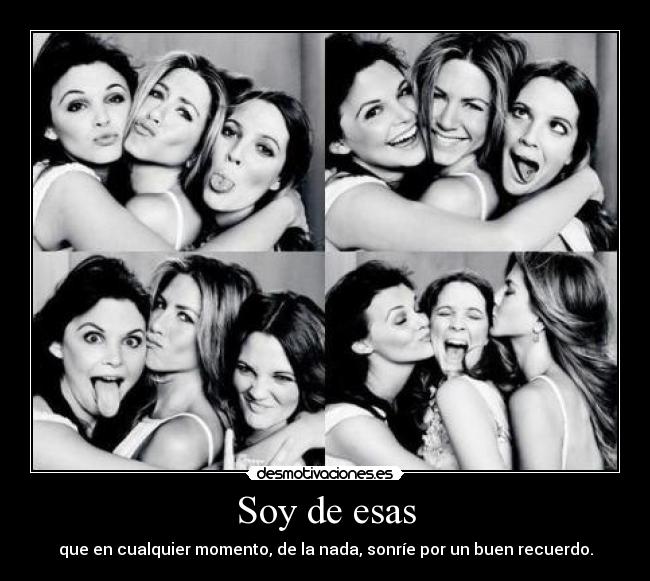 Soy de esas - que en cualquier momento, de la nada, sonríe por un buen recuerdo.