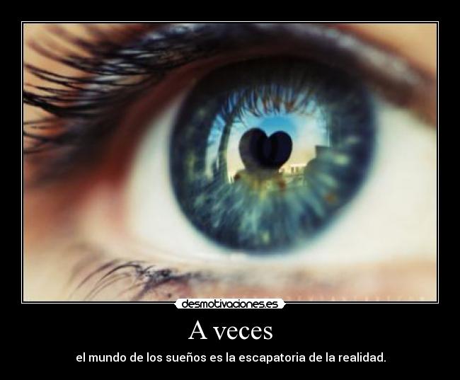 A veces - el mundo de los sueños es la escapatoria de la realidad.